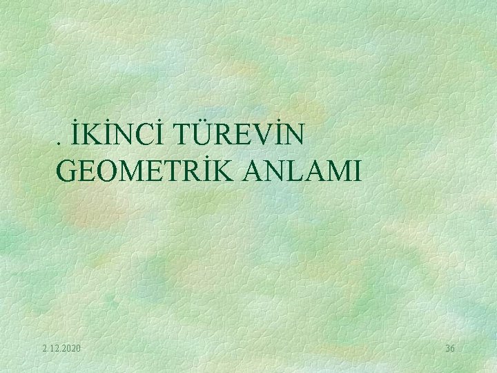 . İKİNCİ TÜREVİN GEOMETRİK ANLAMI 2. 12. 2020 36 