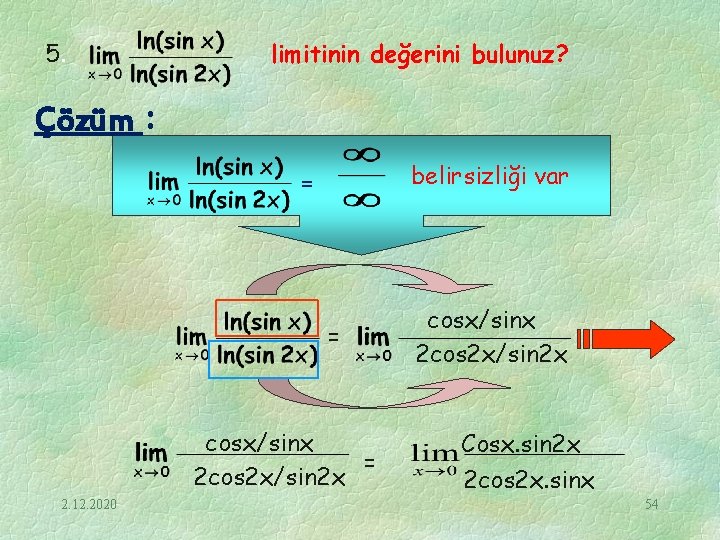 5. limitinin değerini bulunuz? Çözüm : belirsizliği var = = cosx/sinx = 2 cos