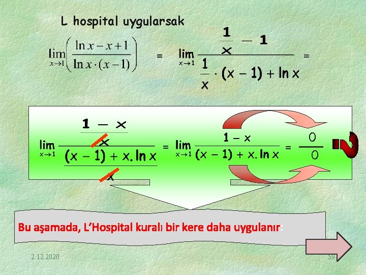 L hospital uygularsak = = 0 0 Bu aşamada, L’Hospital kuralı bir kere daha