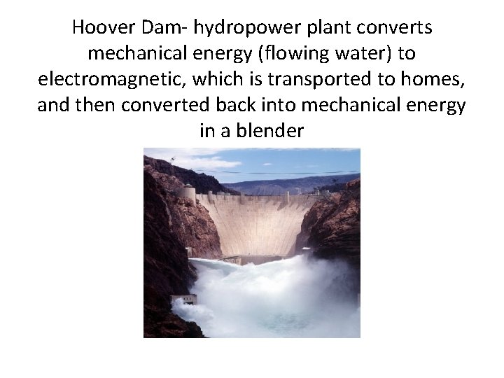 Hoover Dam- hydropower plant converts mechanical energy (flowing water) to electromagnetic, which is transported