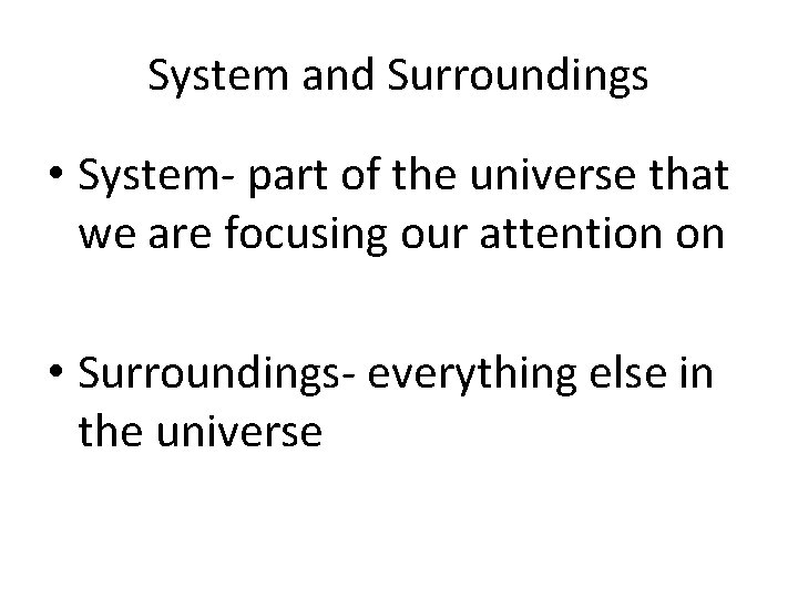 System and Surroundings • System- part of the universe that we are focusing our