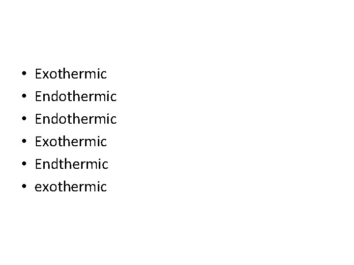  • • • Exothermic Endothermic Exothermic Endthermic exothermic 