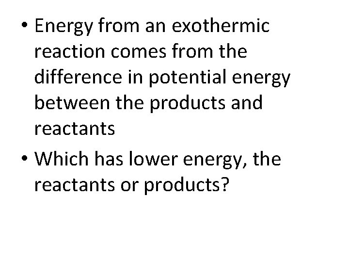  • Energy from an exothermic reaction comes from the difference in potential energy