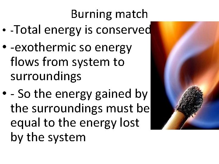 Burning match • -Total energy is conserved • -exothermic so energy flows from system