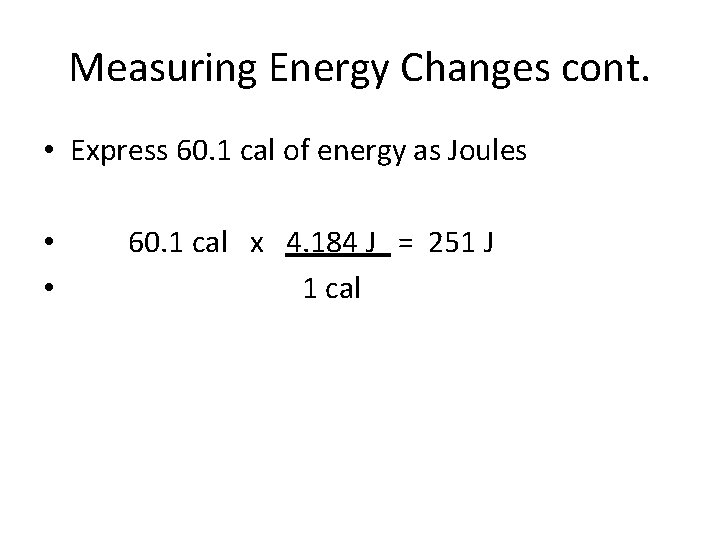 Measuring Energy Changes cont. • Express 60. 1 cal of energy as Joules •