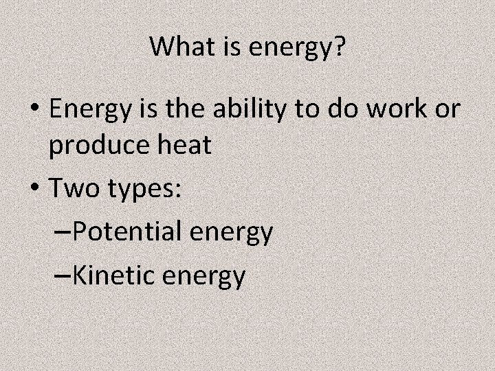 What is energy? • Energy is the ability to do work or produce heat
