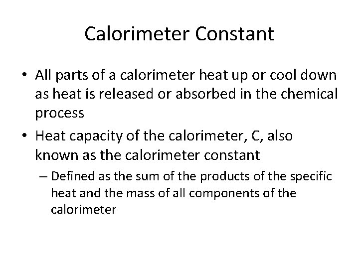 Calorimeter Constant • All parts of a calorimeter heat up or cool down as