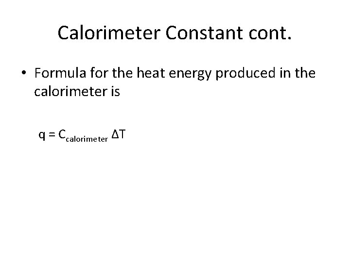 Calorimeter Constant cont. • Formula for the heat energy produced in the calorimeter is