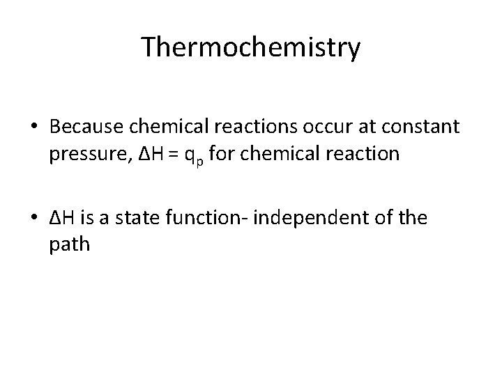 Thermochemistry • Because chemical reactions occur at constant pressure, ΔH = qp for chemical