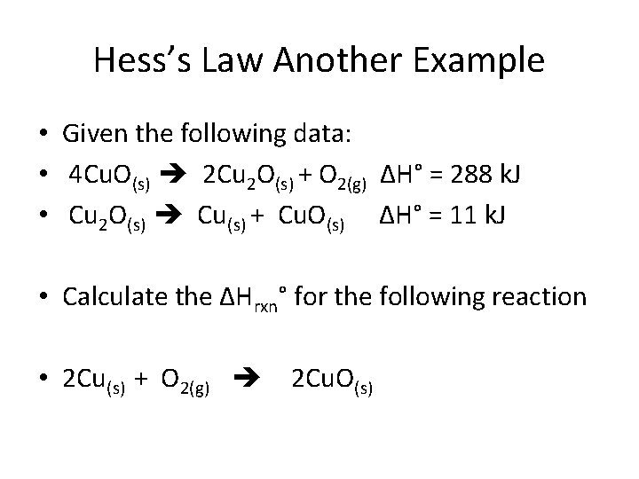 Hess’s Law Another Example • Given the following data: • 4 Cu. O(s) 2