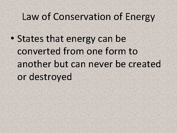 Law of Conservation of Energy • States that energy can be converted from one