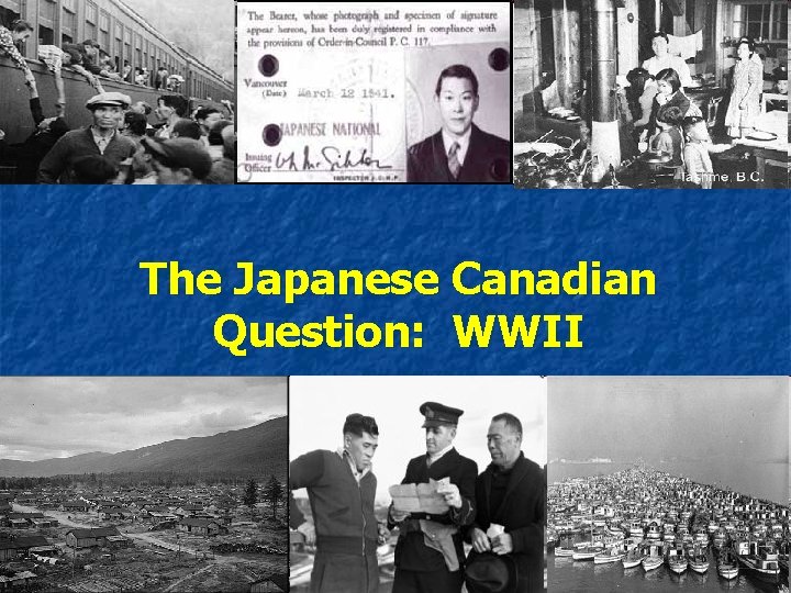 The Japanese Canadian Question: WWII 