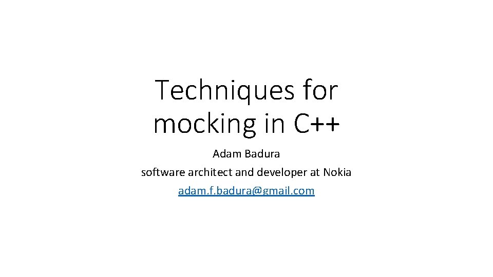 Techniques for mocking in C++ Adam Badura software architect and developer at Nokia adam.
