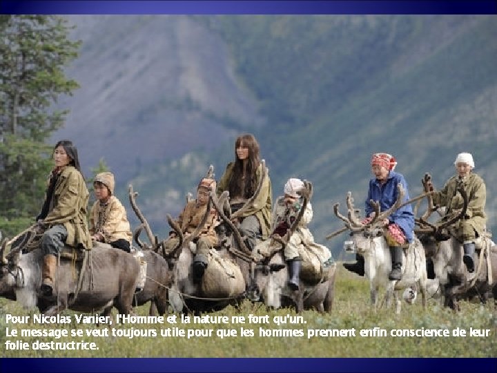 Pour Nicolas Vanier, l'Homme et la nature ne font qu'un. Le message se veut