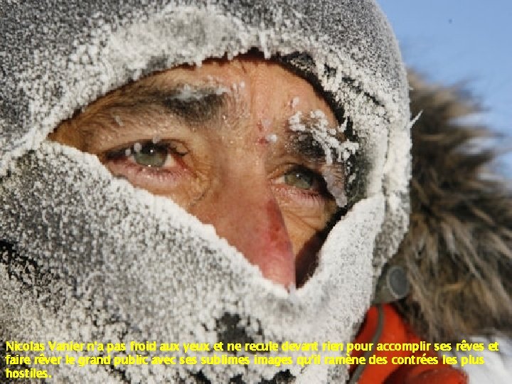 Nicolas Vanier n'a pas froid aux yeux et ne recule devant rien pour accomplir