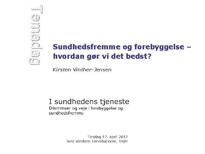 Sundhedsfremme og forebyggelse – hvordan gør vi det bedst? Kirsten Vinther-Jensen 