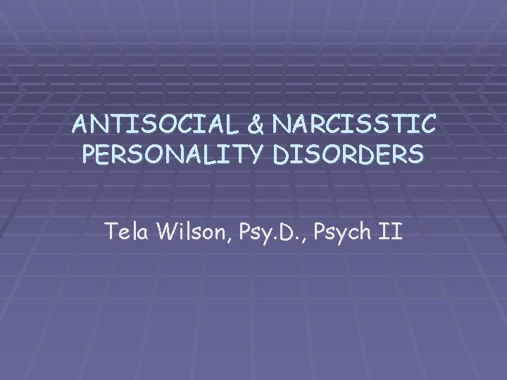 ANTISOCIAL & NARCISSTIC PERSONALITY DISORDERS Tela Wilson, Psy. D. , Psych II 