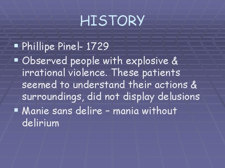 HISTORY § Phillipe Pinel- 1729 § Observed people with explosive & irrational violence. These