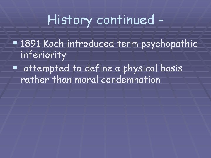 History continued § 1891 Koch introduced term psychopathic inferiority § attempted to define a