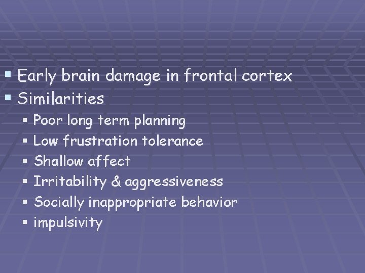 § Early brain damage in frontal cortex § Similarities § Poor long term planning