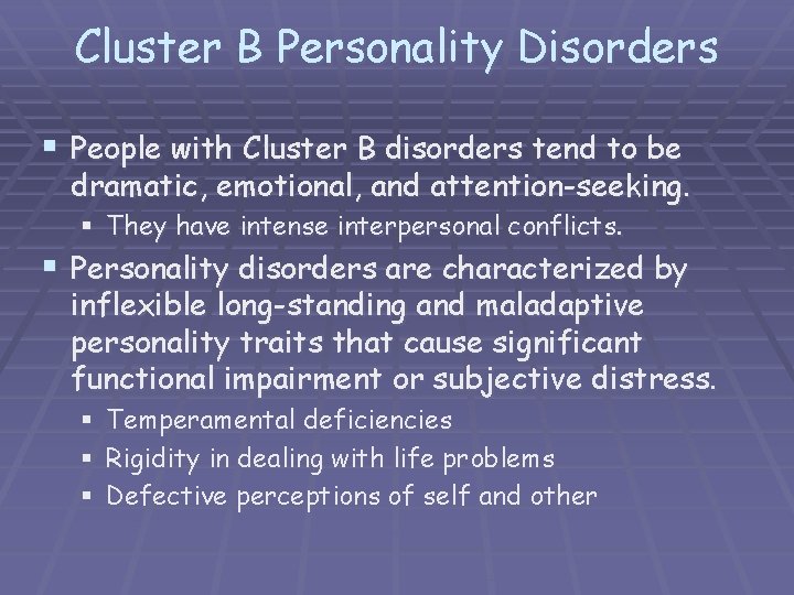 Cluster B Personality Disorders § People with Cluster B disorders tend to be dramatic,