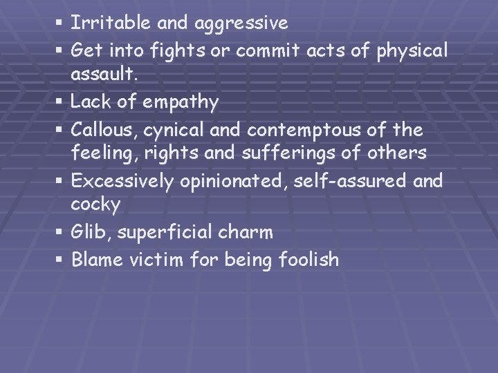 § Irritable and aggressive § Get into fights or commit acts of physical assault.