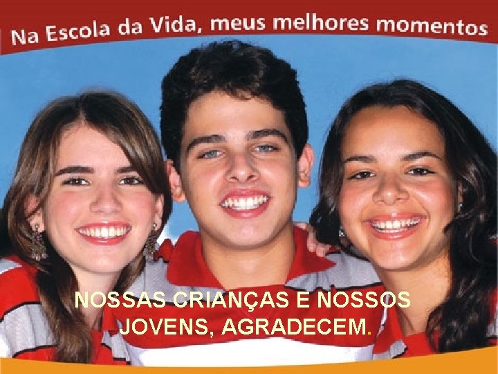  NOSSAS CRIANÇAS E NOSSOS JOVENS, AGRADECEM. 