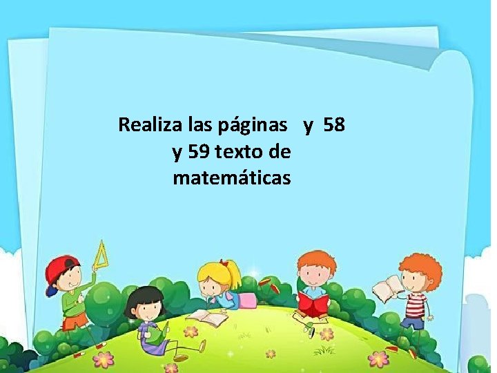 Realiza las páginas y 58 y 59 texto de matemáticas 