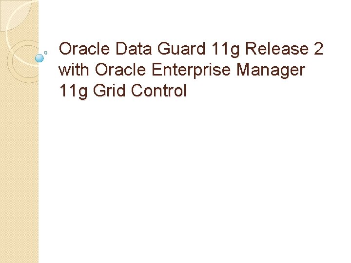 Oracle Data Guard 11 g Release 2 with Oracle Enterprise Manager 11 g Grid