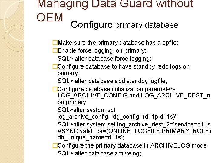 Managing Data Guard without OEM Configure primary database �Make sure the primary database has