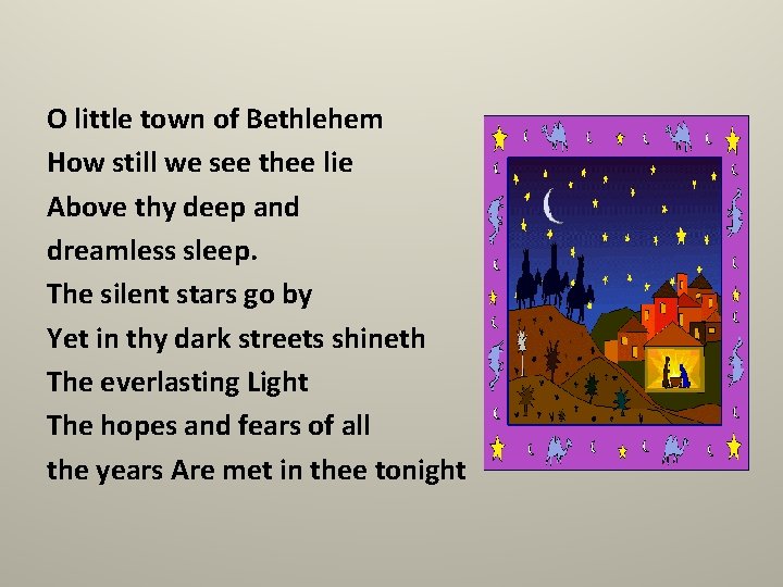 O little town of Bethlehem How still we see thee lie Above thy deep