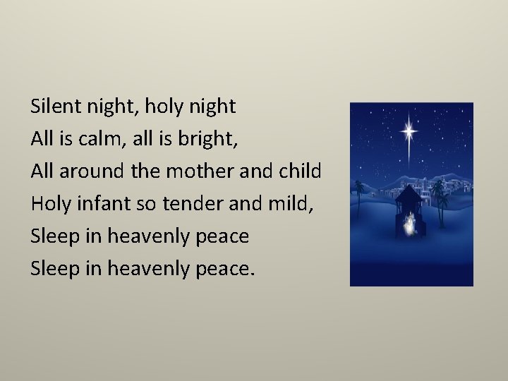 Silent night, holy night All is calm, all is bright, All around the mother