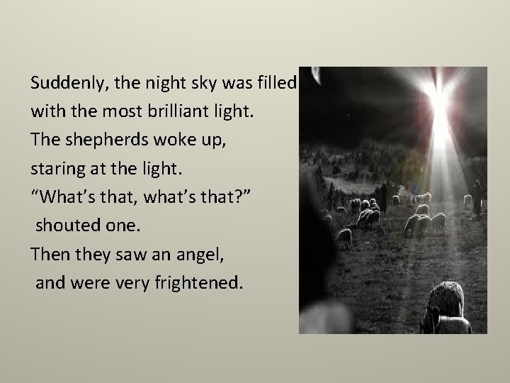 Suddenly, the night sky was filled with the most brilliant light. The shepherds woke