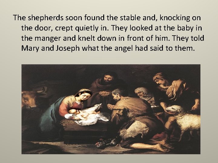 The shepherds soon found the stable and, knocking on the door, crept quietly in.