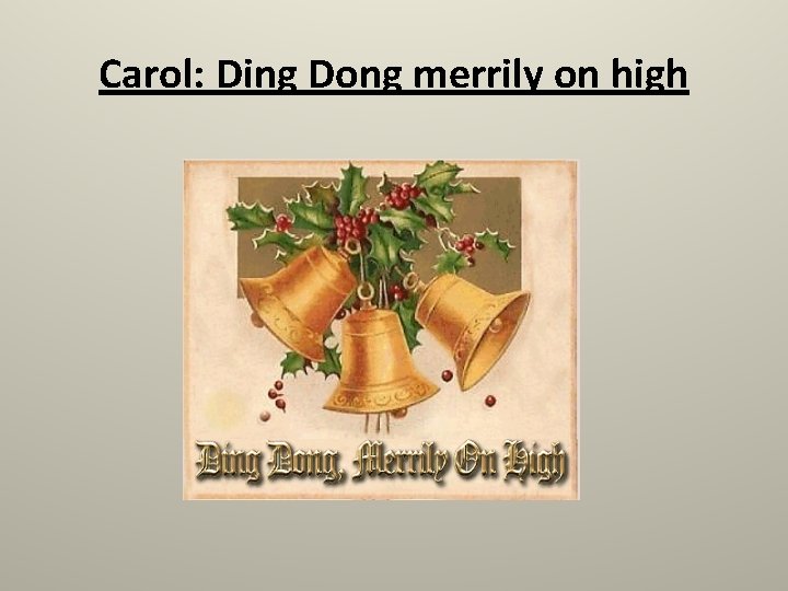 Carol: Ding Dong merrily on high 