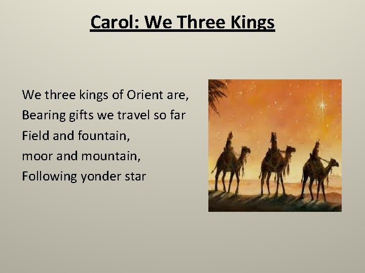 Carol: We Three Kings We three kings of Orient are, Bearing gifts we travel