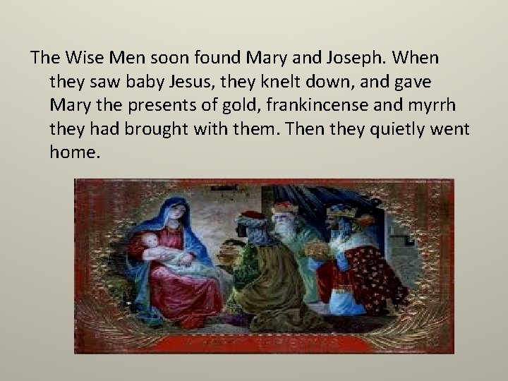 The Wise Men soon found Mary and Joseph. When they saw baby Jesus, they