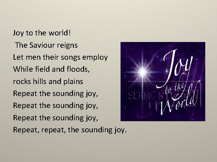 Joy to the world! The Saviour reigns Let men their songs employ While field