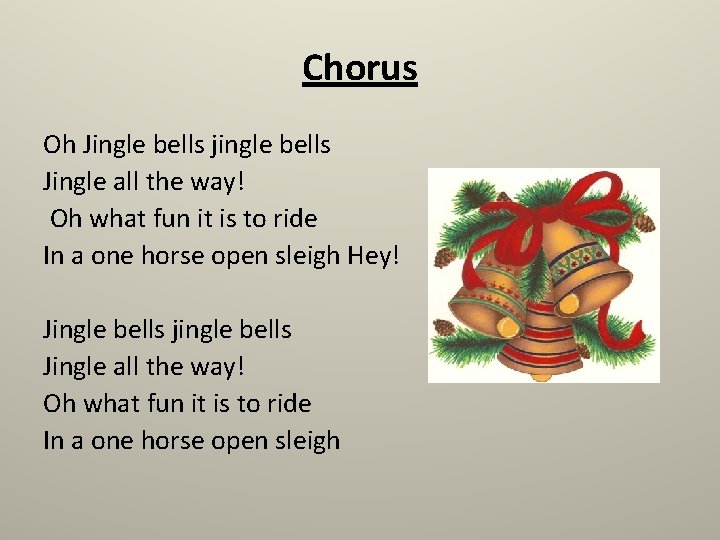 Chorus Oh Jingle bells jingle bells Jingle all the way! Oh what fun it