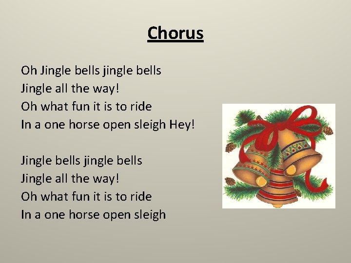 Chorus Oh Jingle bells jingle bells Jingle all the way! Oh what fun it