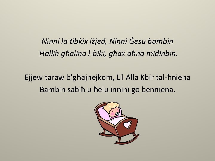 Ninni la tibkix iżjed, Ninni Ġesu bambin Ħallih għalina l-biki, għax aħna midinbin. Ejjew