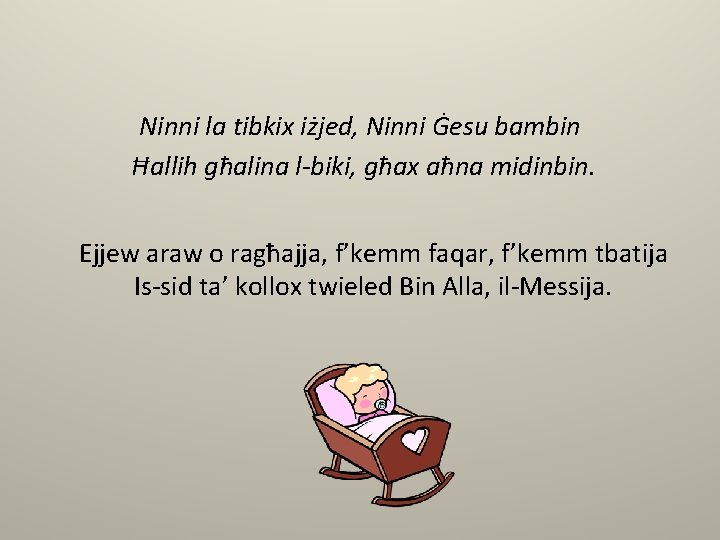 Ninni la tibkix iżjed, Ninni Ġesu bambin Ħallih għalina l-biki, għax aħna midinbin. Ejjew