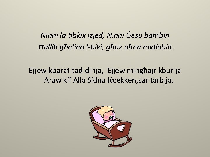 Ninni la tibkix iżjed, Ninni Ġesu bambin Ħallih għalina l-biki, għax aħna midinbin. Ejjew