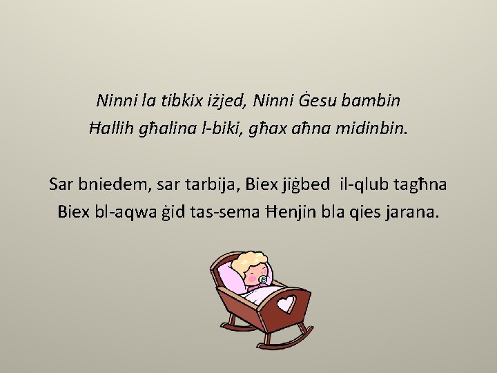 Ninni la tibkix iżjed, Ninni Ġesu bambin Ħallih għalina l-biki, għax aħna midinbin. Sar