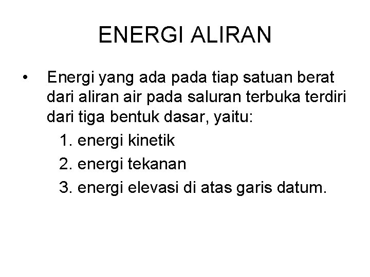 ENERGI ALIRAN • Energi yang ada pada tiap satuan berat dari aliran air pada