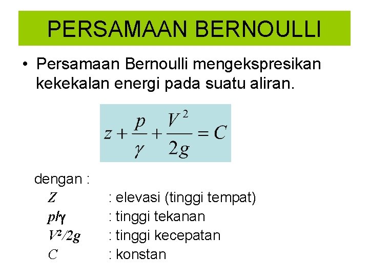 PERSAMAAN BERNOULLI • Persamaan Bernoulli mengekspresikan kekekalan energi pada suatu aliran. dengan : Z