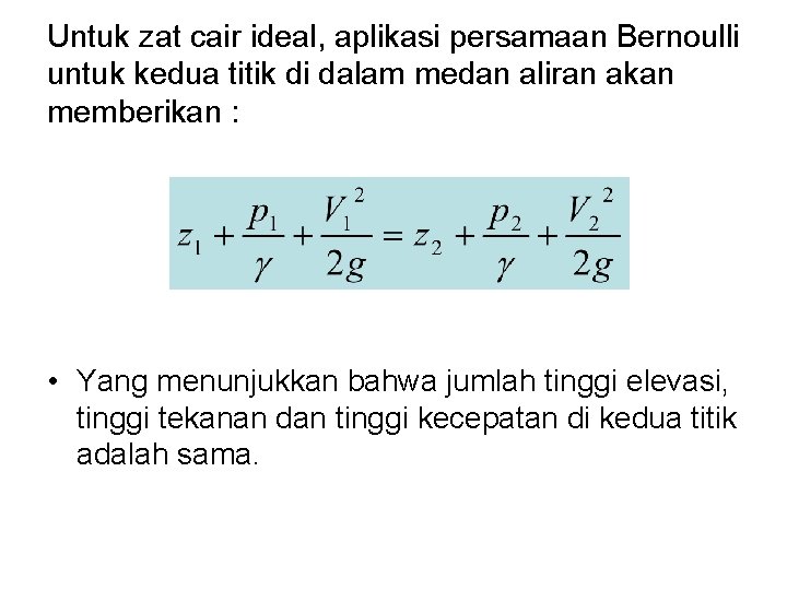 Untuk zat cair ideal, aplikasi persamaan Bernoulli untuk kedua titik di dalam medan aliran