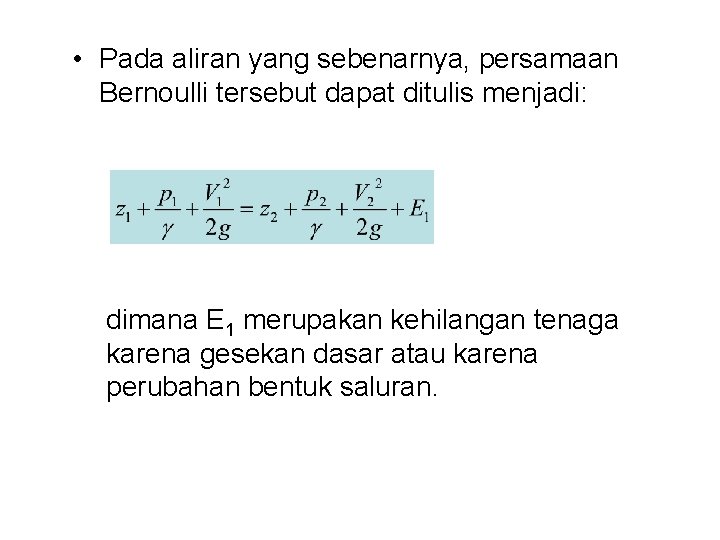  • Pada aliran yang sebenarnya, persamaan Bernoulli tersebut dapat ditulis menjadi: dimana E
