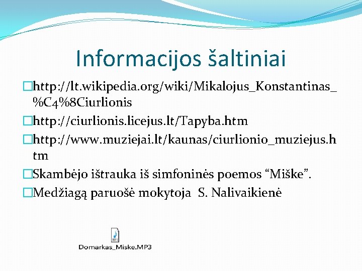Informacijos šaltiniai �http: //lt. wikipedia. org/wiki/Mikalojus_Konstantinas_ %C 4%8 Ciurlionis �http: //ciurlionis. licejus. lt/Tapyba. htm