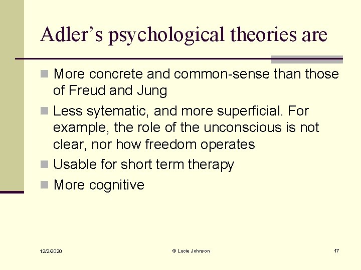 Adler’s psychological theories are n More concrete and common-sense than those of Freud and